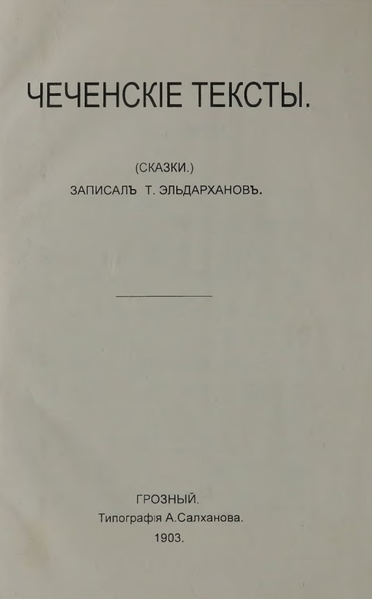 Чеченские тексты: Сказки. – Грозный: Типография А. Салханова, 1903. – 40 с.